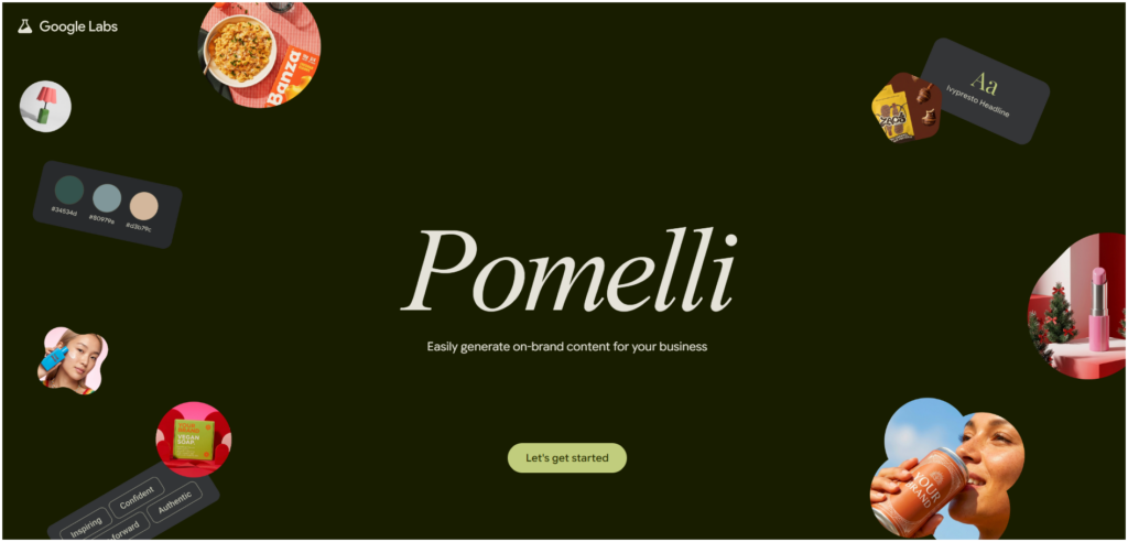Google Labs Pomelli nyitóképernyő sötétzöld háttéren, középen nagy Pomelli felirattal és Let’s get started gombbal. A kép szélein termékfotók, színpaletták, betűtípus-kártyák és márkaarculati elemek lebegnek, jelezve, hogy az eszköz weboldal alapján készít márkára szabott marketingtartalmakat.
